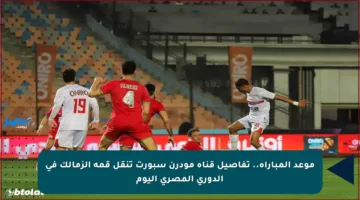 موعد المباراة.. تفاصيل قناة مودرن سبورت تنقل قمة الزمالك في الدوري المصري اليوم